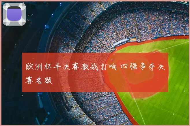 欧洲杯半决赛激战打响 四强争夺决赛名额