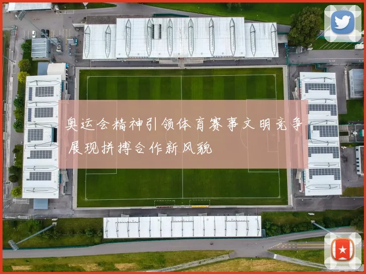 奥运会精神引领体育赛事文明竞争 展现拼搏合作新风貌