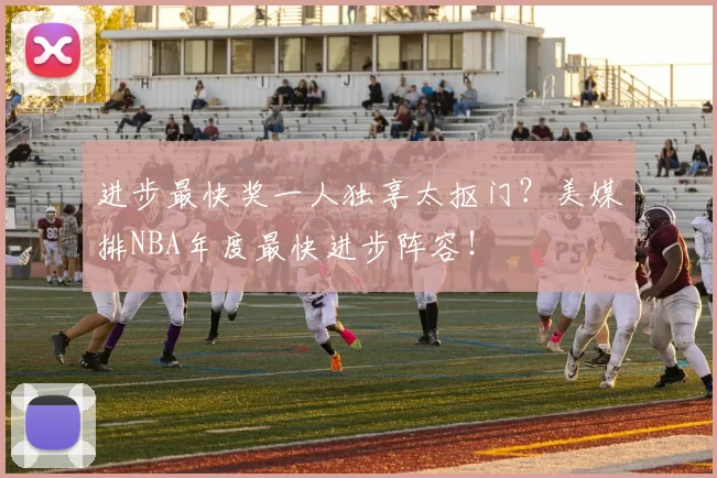 进步最快奖一人独享太抠门？美媒排NBA年度最快进步阵容！