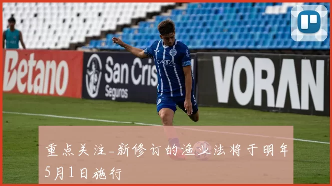 重点关注_新修订的渔业法将于明年5月1日施行