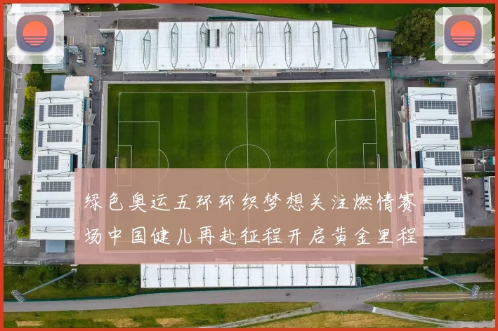 绿色奥运五环环织梦想关注燃情赛场中国健儿再赴征程开启黄金里程