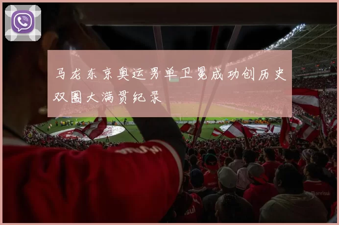 马龙东京奥运男单卫冕成功创历史双圈大满贯纪录