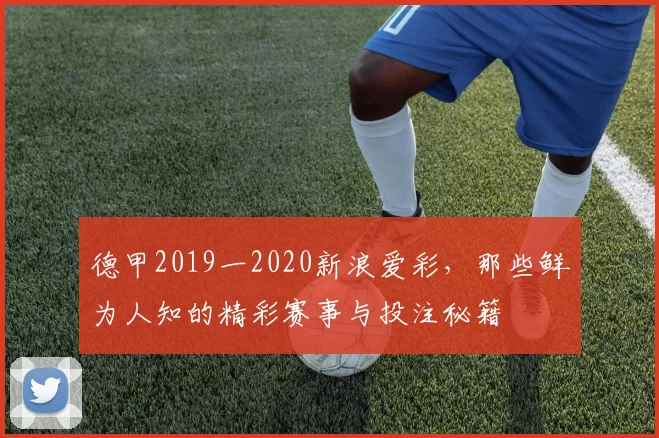 德甲2019一2020新浪爱彩，那些鲜为人知的精彩赛事与投注秘籍